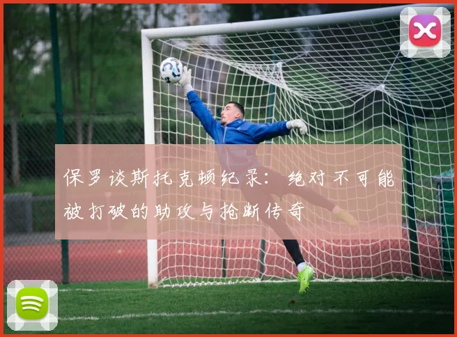 保罗谈斯托克顿纪录：绝对不可能被打破的助攻与抢断传奇