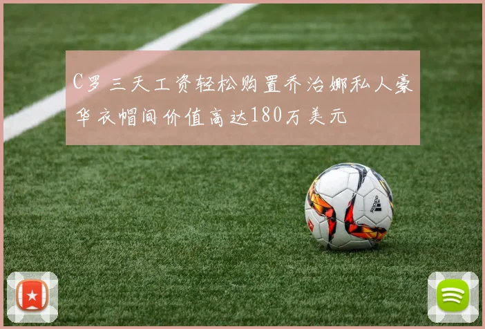 C罗三天工资轻松购置乔治娜私人豪华衣帽间价值高达180万美元